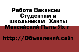 Работа Вакансии - Студентам и школьникам. Ханты-Мансийский,Пыть-Ях г.